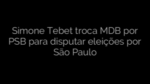 ​Simone Tebet troca MDB por PSB para disputar eleições por São Paulo 